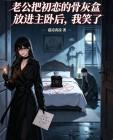 老公把初恋的骨灰盒放进主卧后,我笑了